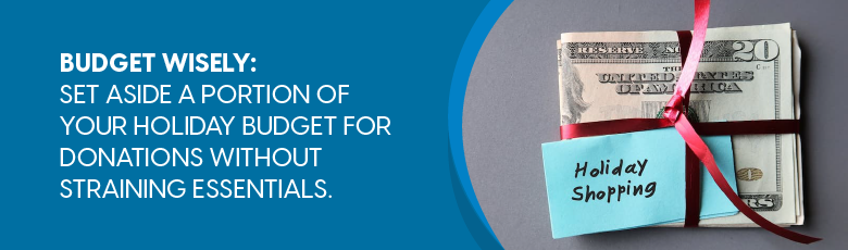 Set aside a portion of your holiday budget for donations.