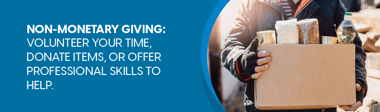Non-monetary giving: Volunteer your time or donate items.