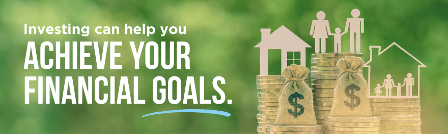 Investing can help you achieve your financial goals.
